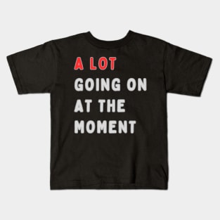 a lot going on at the moment Kids T-Shirt